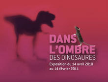 Dans l'ombre des dinosaures, exposition prolongée jusqu'au 13 juin 2011.